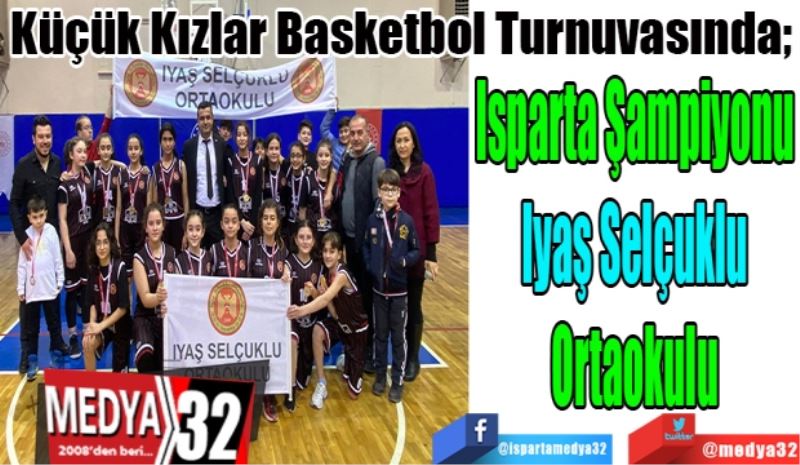 Küçük Kızlar Basketbol Turnuvasında 
Isparta Şampiyonu
Iyaş Selçuklu
Ortaokulu
