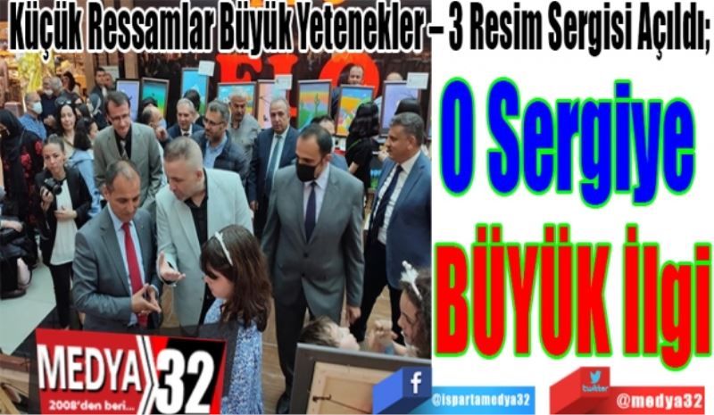 Küçük Ressamlar Büyük Yetenekler – 3 Resim Sergisi Açıldı; 
O Sergiye 
BÜYÜK 
İlgi 
