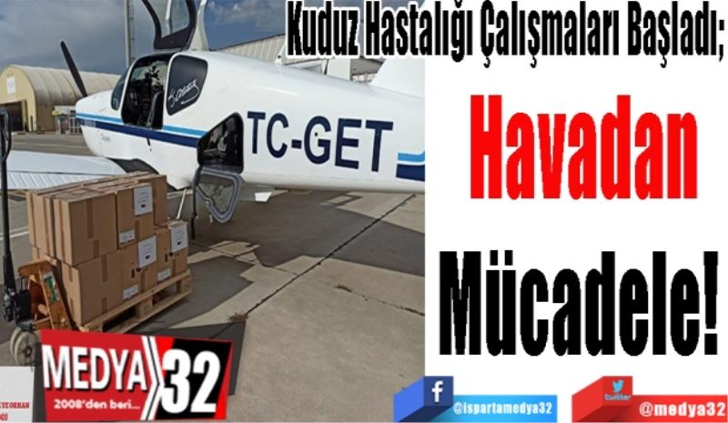 Kuduz Hastalığı Çalışmaları Başladı; 
Havadan
Mücadele! 
