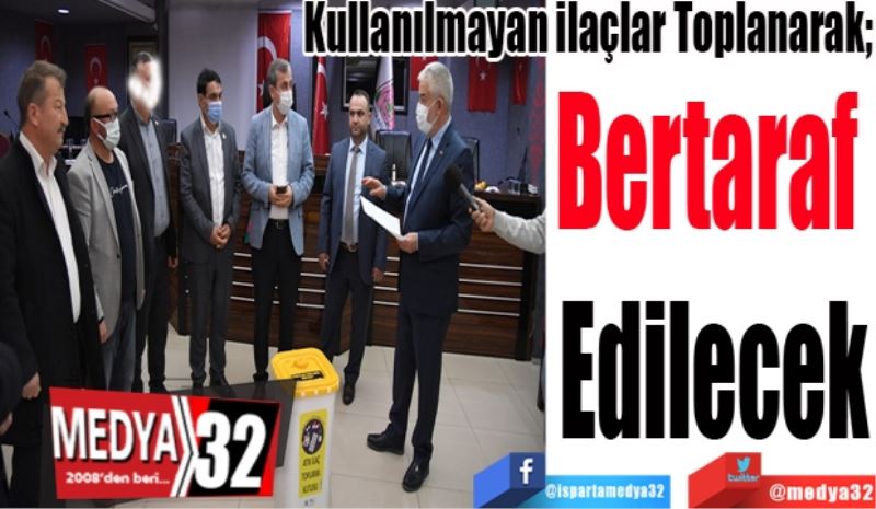 Kullanılmayan İlaçlar Toplanarak; 
Bertaraf 
Edilecek 
