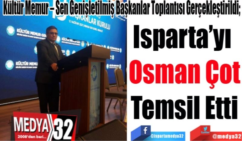 Kültür Memur – Sen Genişletilmiş Başkanlar Toplantısı Gerçekleştirildi; 
Isparta’yı 
Osman Çot
Temsil Etti 
