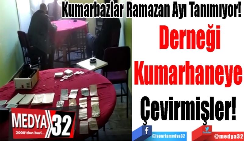 Kumarbazlar Ramazan Ayı Tanımıyor! 
Derneği
Kumarhaneye 
Çevirmişler! 
