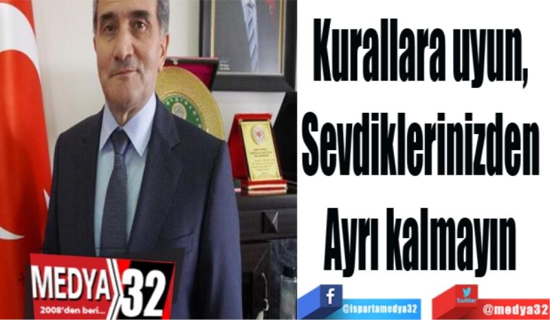 Kurallara uyun, 
Sevdiklerinizden 
Ayrı kalmayın 
