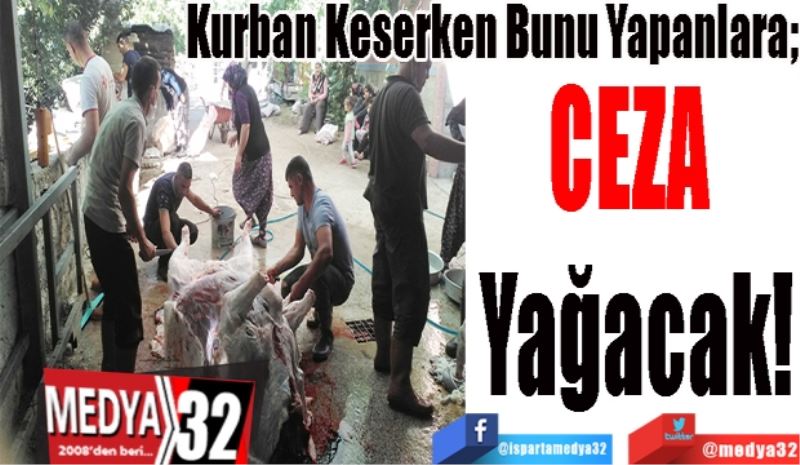 Kurban Keserken Bunu Yapanlara; 
CEZA 
Yağacak!
