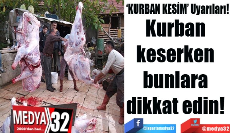 ‘KURBAN KESİM’ Uyarıları!
Kurban 
keserken 
bunlara 
dikkat edin! 
