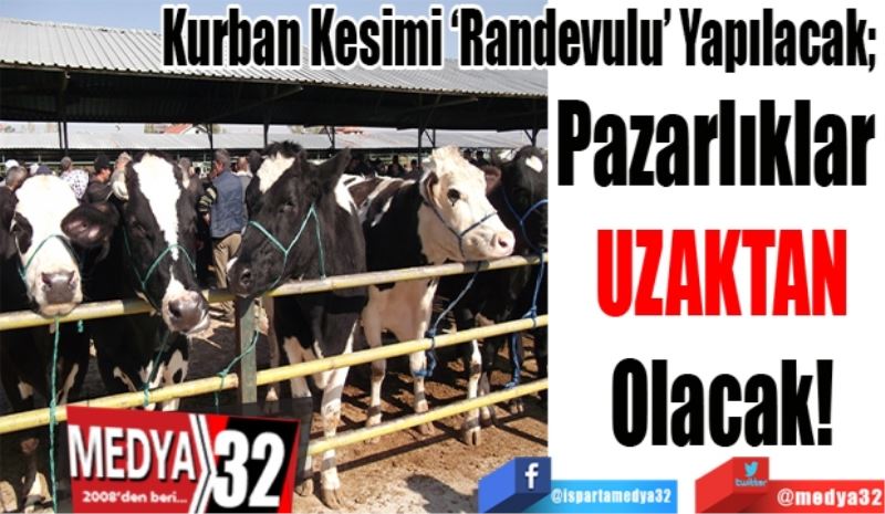 Kurban Kesimi ‘Randevulu’ Yapılacak; 
Pazarlıklar 
UZAKTAN
Olacak