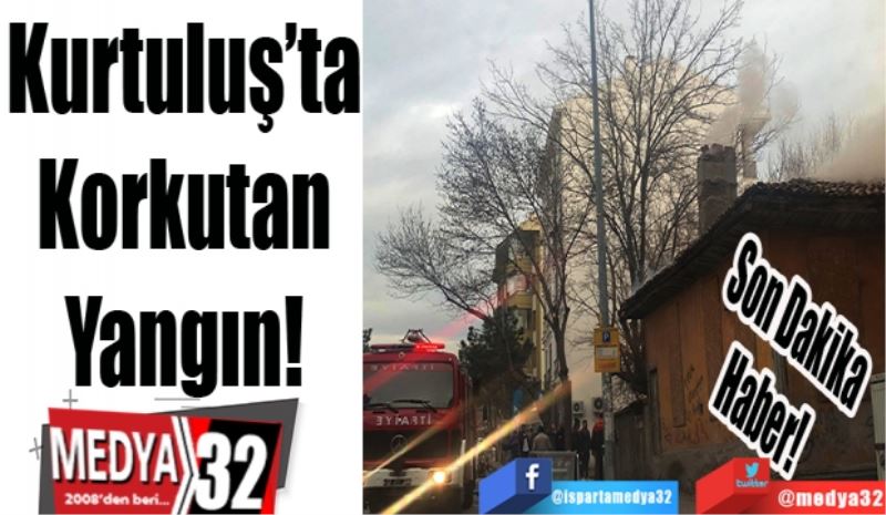 Kurtuluş’ta
Korkutan
Yangın
