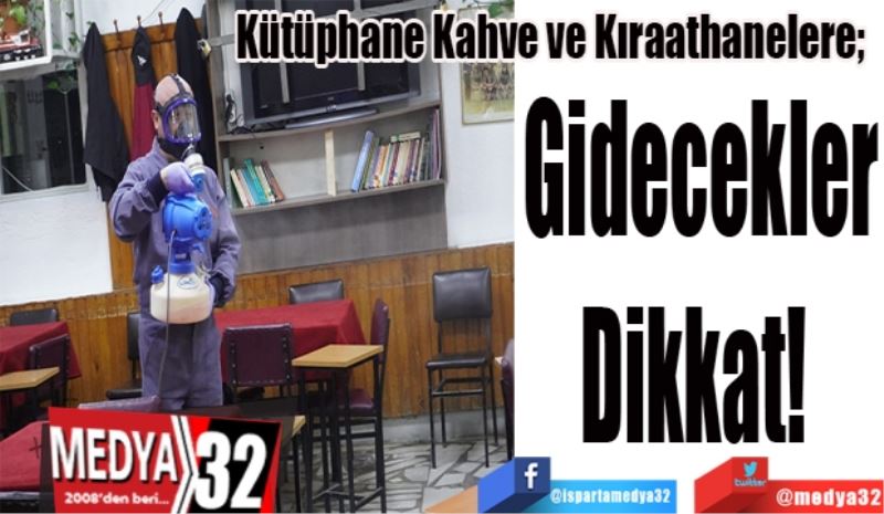 Kütüphane Kahve ve Kıraathanelere;  
Gidecekler
Dikkat! 
