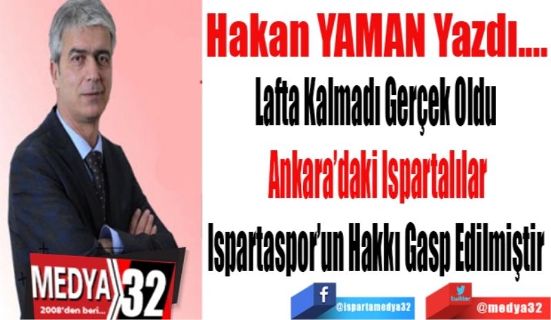 Lafta Kalmadı Gerçek Oldu 
Ankara’daki Ispartalılar
Ispartaspor’un Hakkı Gasp Edilmiştir 

