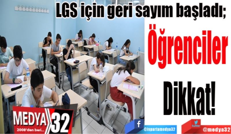 
LGS için geri sayım başladı; 
Öğrenciler 
Dikkat! 
