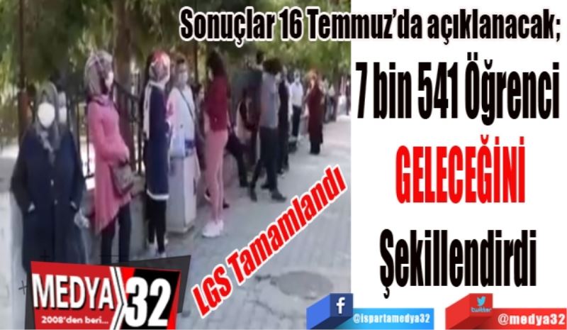 LGS Tamamlandı
Sonuçlar 16 Temmuz’da açıklanacak; 
7 bin 541 Öğrenci 
GELECEĞİNİ
Şekillendirdi 
