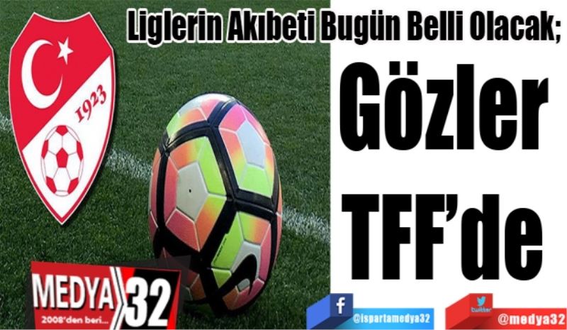 Liglerin Akıbeti Bugün Belli Olacak; 
Gözler 
TFF’de 
