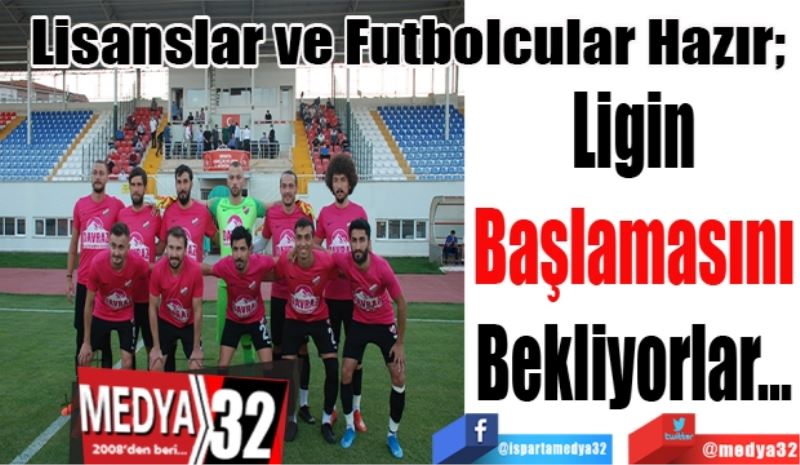 Lisanslar ve Futbolcular Hazır; 
Ligin
Başlamasını
Bekliyorlar…
