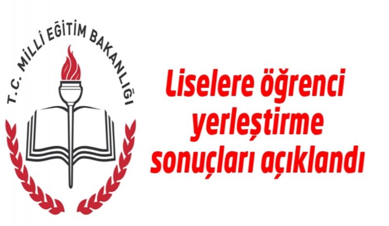 Liselere öğrenci yerleştirme sonuçları açıklandı