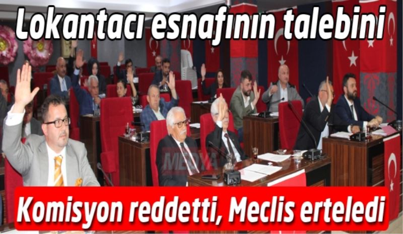 Lokantacı esnafının talebini Komisyon reddetti, Meclis erteledi 