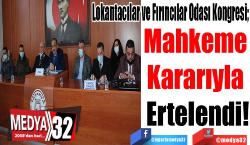 Lokantacılar ve Fırıncılar Odası Kongresi; 
Mahkeme 
Kararıyla 
Ertelendi! 
