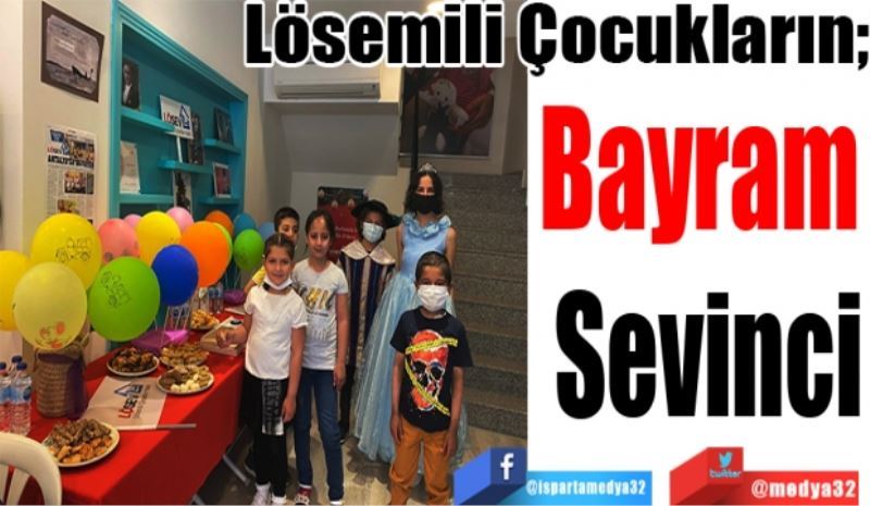 Lösemili Çocukların;  
Bayram 
Sevinci 
