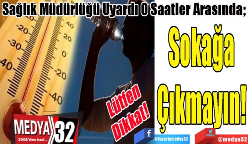 Lütfen
Dikkat!
Sağlık Müdürlüğü Uyardı O Saatler Arasında; 
Sokağa
Çıkmayın! 
