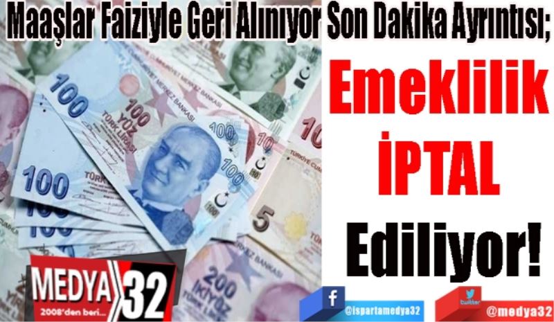 Maaşlar Faiziyle Geri Alınıyor Son Dakika Ayrıntısı; 
Emeklilik 
İPTAL 
Ediliyor!
