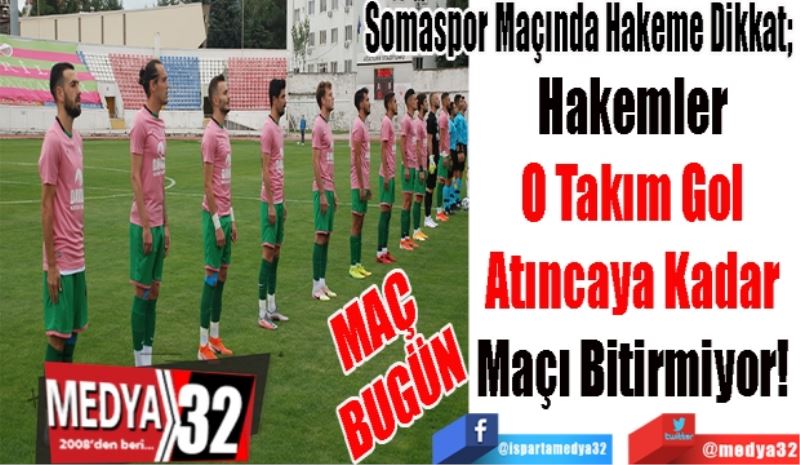 MAÇ BUGÜN 
Somaspor Maçında Hakeme Dikkat; 
Hakemler 
O Takım Gol 
Atıncaya Kadar 
Maçı Bitirmiyor! 
