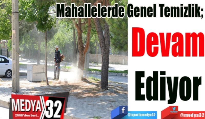 Mahallelerde Genel Temizlik; 
Devam
Ediyor 
