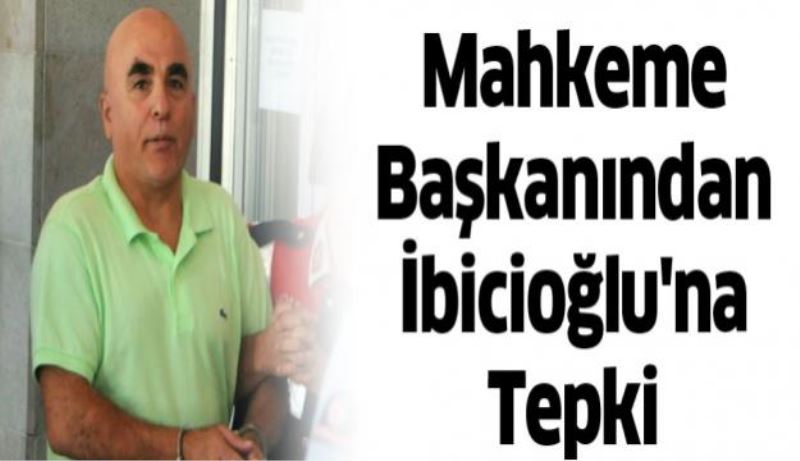 Mahkeme başkanından İbicioğlu