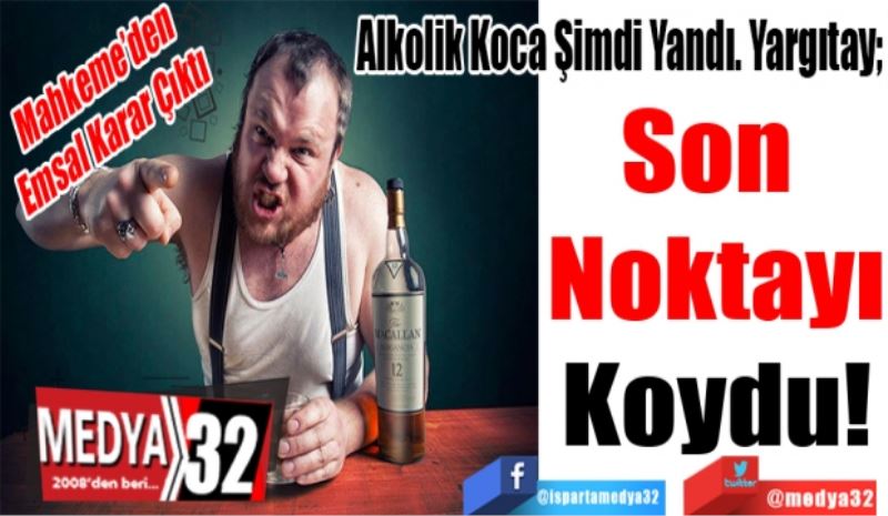 Mahkeme’den Emsal Karar Çıktı
Alkolik Koca Şimdi Yandı. Yargıtay; 
Son 
Noktayı
Koydu 

