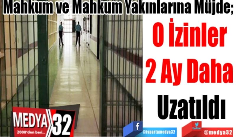 Mahkum ve Mahkum Yakınlarına Müjde; 
O İzinler 
2 Ay Daha 
Uzatıldı 
