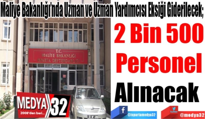 Maliye Bakanlığı’na Uzman ve Uzman Yardımcısı Eksiği Giderilecek; 
2 Bin 500
Personel
Alınacak 
