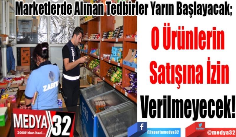 Marketlerde Alınan Tedbirler Yarın Başlayacak; 
O Ürünlerin 
Satışına İzin
Verilmeyecek! 
