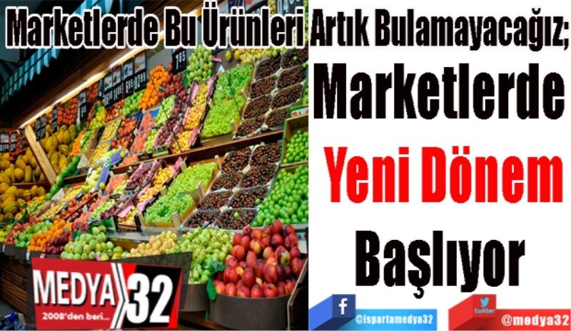 Marketlerde Bu Ürünleri Artık Bulamayacağız; 
Marketlerde 
Yeni Dönem
Başlıyor 
