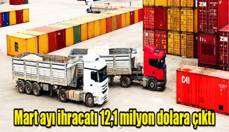 Mart ihracatı 12,1 milyon dolara çıktı