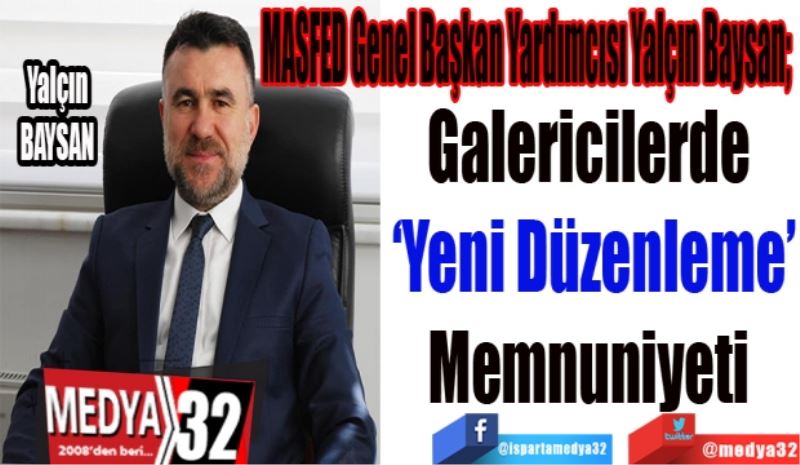 MASFED Genel Başkan Yardımcısı Yalçın Baysan; 
Galericilerde 
‘Yeni Düzenleme’
Memnuniyeti 
