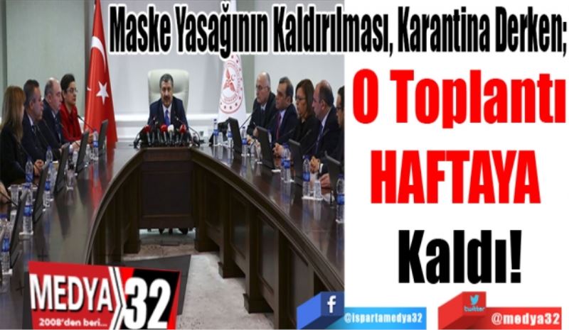 Maske Yasağının Kaldırılması, Karantina Derken; 
O Toplantı
HAFTAYA 
Kaldı! 
