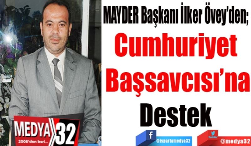 MAYDER Başkanı İlker Övey’den; 
Cumhuriyet 
Başsavcısı’na
Destek 
