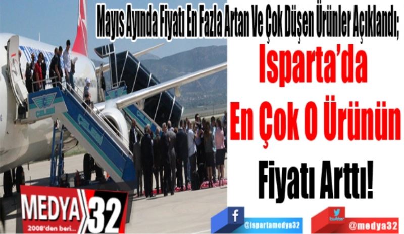 Mayıs Ayında Fiyatı En Fazla Artan Ve Çok Düşen Ürünler Açıklandı; 
Isparta’da 
En Çok O Ürünün
Fiyatı Arttı!  
