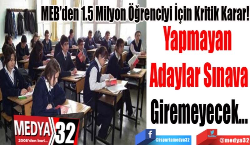 MEB’den 1.5 Milyon Öğrenciyi İçin Kritik Karar! 
Yapmayan 
Adaylar Sınava
Giremeyecek... 
