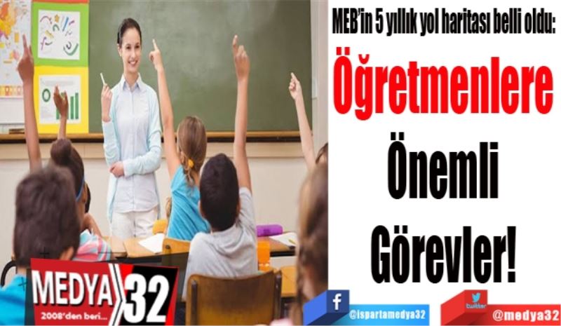 MEB’in 5 yıllık yol haritası belli oldu: 
Öğretmenlere 
Önemli 
Görevler! 
