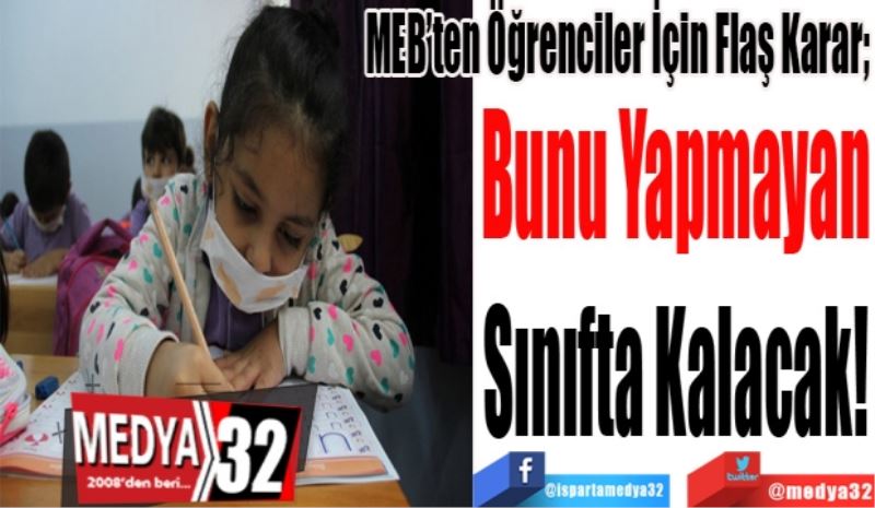 MEB’ten Öğrenciler İçin Flaş Karar; 
Bunu Yapmayan
Sınıfta Kalacak
