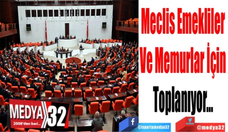 Meclis Emekliler
Ve Memurlar İçin
Toplanıyor…
