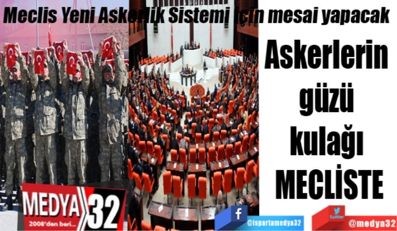 Meclis Yeni Askerlik Sistemi için mesai yapacak
Askerlerin gözü kulağı MECLİSTE
