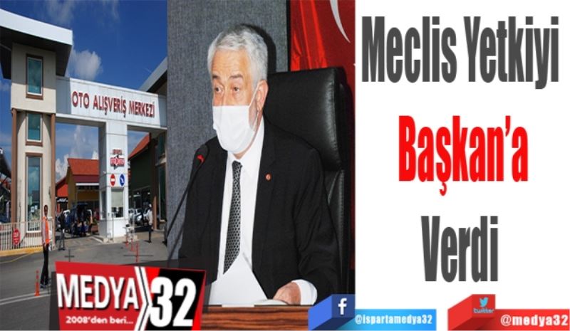 Meclis Yetkiyi 
Başkan’a
Verdi 
