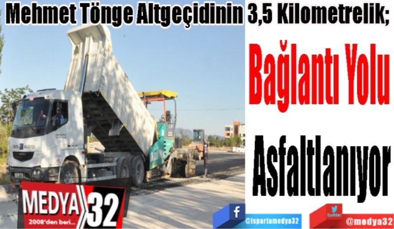 Mehmet Tönge Altgeçidinin 3,5 Kilometrelik; 
Bağlantı Yolu 
Asfaltlanıyor
