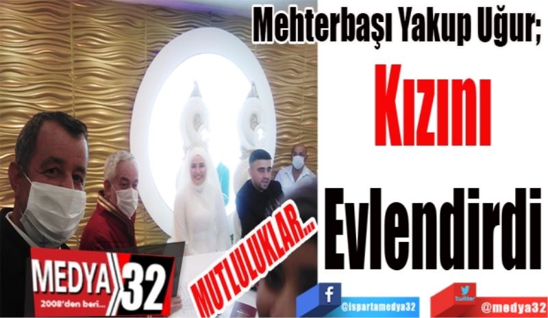 Mehterbaşı Yakup Uğur; 
Kızını 
Evlendirdi 
