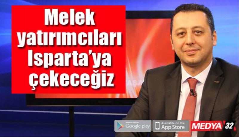 Melek yatırımcıları Isparta’ya çekeceğiz