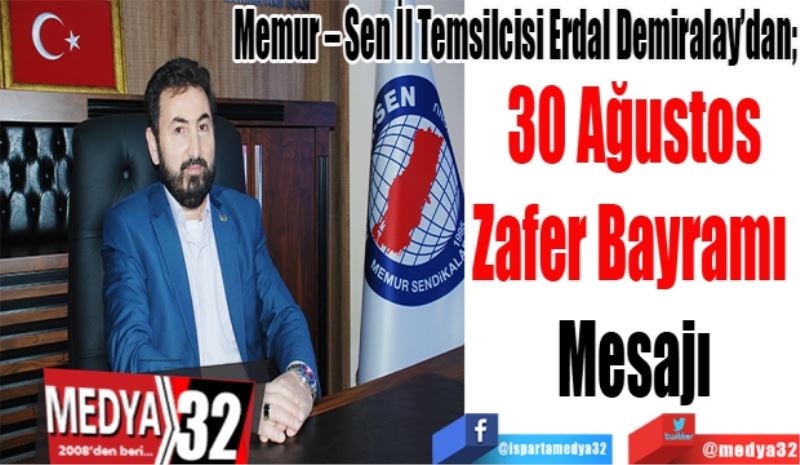 Memur – Sen İl Temsilcisi Erdal Demiralay’dan;
30 Ağustos
Zafer Bayramı 
Mesajı
