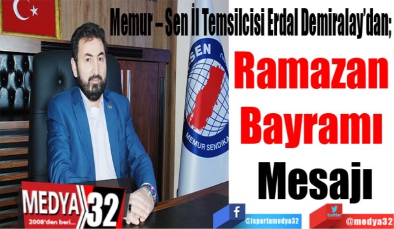 Memur – Sen İl Temsilcisi Erdal Demiralay’dan; 
Ramazan 
Bayramı 
Mesajı
