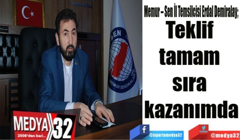 Memur – Sen İl Temsilcisi Erdal Demiralay; 
Teklif tamam 
sıra kazanımda
