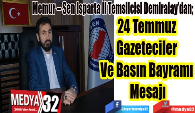 Memur – Sen Isparta İl Temsilcisi Demiralay’dan; 
24 Temmuz Gazeteciler 
Ve Basın Bayramı 
Mesajı
