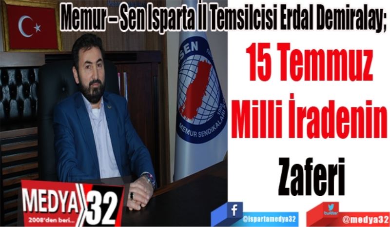 Memur – Sen Isparta İl Temsilcisi Erdal Demiralay; 
15 Temmuz 
Milli İradenin 
Zaferi 
